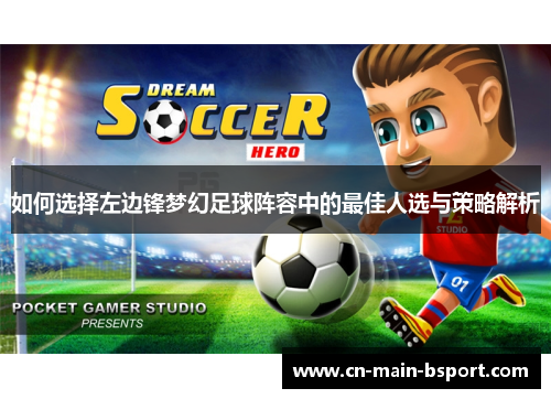如何选择左边锋梦幻足球阵容中的最佳人选与策略解析