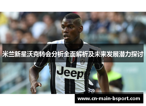 米兰新星沃克转会分析全面解析及未来发展潜力探讨