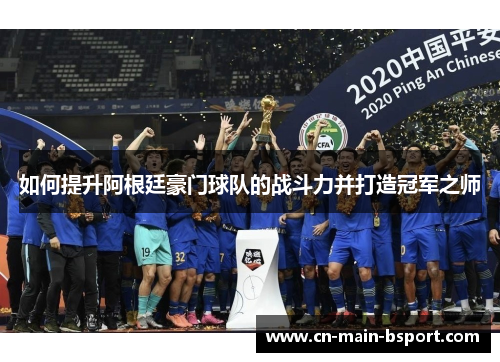 如何提升阿根廷豪门球队的战斗力并打造冠军之师