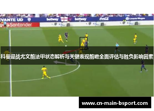 科曼迎战尤文前法甲状态解析与关键表现前瞻全面评估与胜负影响因素