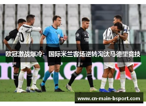 欧冠激战爆冷:国际米兰客场逆转淘汰马德里竞技 欧冠激战爆冷:国际米兰客场逆转淘汰马德里竞技