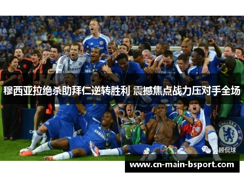 穆西亚拉绝杀助拜仁逆转胜利 震撼焦点战力压对手全场 穆西亚拉绝杀助拜仁逆转胜利 震撼焦点战力压对手全场