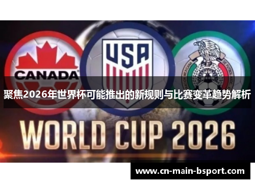 聚焦2026年世界杯可能推出的新规则与比赛变革趋势解析