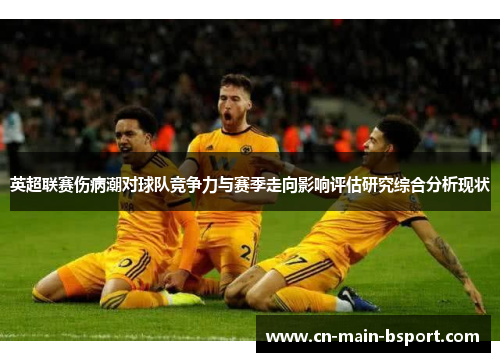 英超联赛伤病潮对球队竞争力与赛季走向影响评估研究综合分析现状